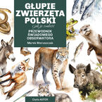 Okładka - Głupie zwierzęta Polski i jak je znaleźć. Przewodnik świadomego obserwatora - Marek Maruszczak