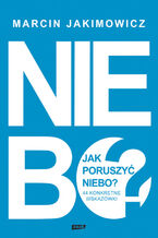 Jak poruszyć niebo?. 44 konkretne wskazówki
