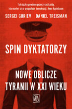 Okładka - Spin dyktatorzy. Nowe oblicze tyranii w XXI wieku - Sergei Guriev, Daniel Treisman
