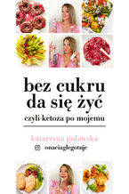 Okładka - Bez cukru da się żyć, czyli ketoza po mojemu - Katarzyna Puławska
