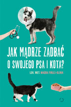Okładka - Jak mądrze zadbać o swojego psa i kota? - Magda Firlej-Oliwa