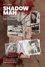 Shadowman. True crime: Pierwszy w historii FBI portret psychologiczny seryjnego mordercy