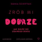 Okładka - Zrób mi dobrze. Jak dojść do udanego seksu - Dania Schiftan