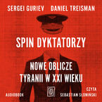 Okładka - Spin dyktatorzy. Nowe oblicze tyranii w XXI wieku - Sergei Guriev, Daniel Treisman