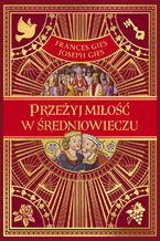 Okładka - Przeżyj miłość w średniowieczu - Frances Gies, Joseph Gies