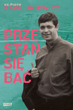 Okładka - Przestań się bać - ks. Piotr Pawlukiewicz