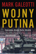 Okładka - Wojny Putina. Czeczenia, Gruzja, Syria, Ukraina - Mark Galeotti