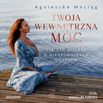 Twoja wewnętrzna moc. Jak żyć dobrze w niespokojnych czasach