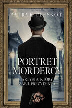 Okładka - Portret mordercy. Artysta, który zabił prezydenta - Patryk Pleskot