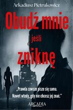 Okładka - Obudź mnie jeśli zniknę - Arkadiusz Pietrukowicz