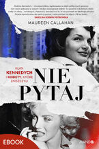Nie pytaj. Klan Kennedych i kobiety, które zniszczyli