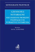 Okładka - Czynności notarialne. Niecodzienne problemy pojawiające się w praktyce notariusza - Rafał Kapkowski, Waldemar Chwiałkowski, Wojciech Gonet