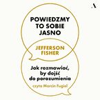 Powiedzmy to sobie jasno. Jak rozmawiać, by dojść do porozumienia