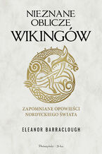 Okładka - Nieznane oblicze wikingów. Zapomniane opowieści nordyckiego świata - Eleanor Barraclough