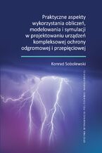 Okładka - Praktyczne aspekty wykorzystania obliczeń, modelowania i symulacji w projektowaniu urządzeń kompleksowej ochrony odgromowej i przepięciowej - Konrad Sobolewski