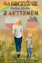 Okładka - Na obczyźnie z autyzmem. Kacper, który uczy nas żyć - Paulina Mucha