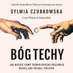 Okładka - Bóg techy. Jak wielkie firmy technologiczne przejmują władzę nad Polską i światem - Sylwia Czubkowska