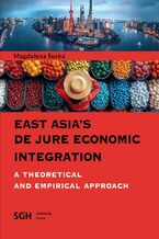 Okładka - EAST ASIA'S DE JURE ECONOMIC INTEGRATION A THEORETICAL AND EMPIRICAL APPROACH - Magdalena Suska