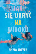 Okładka - Jak się ukryć na widoku - Emma Noyes