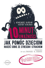 10 minut uważności. Jak pomóc dzieciom radzić sobie ze stresem i strachem