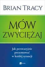 Okładka - Mów i zwyciężaj. Jak perswazyjnie prezentować w każdej sytuacji - Brian Tracy