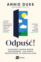 Okładka - Odpuść!. Dlaczego czasem warto rezygnować i nie robić wszystkiego za wszelką cenę - Annie Duke