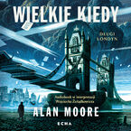 Okładka - Długi Londyn (#1). Wielkie Kiedy. Długi Londyn. Księga pierwsza - Alan Moore, Alan Moore
