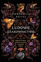 Ludowe czarownictwo. Magiczne tradycje, praktyki i wierzenia z polskiego folkloru