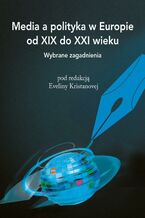 Okładka - Media a polityka w Europie od XIX do XXI wieku. Wybrane zagadnienia - Evelina Kristanova