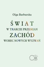 Okładka - Świat w trakcie przemian. Zachód wobec nowych wyzwań - Olga Barburska