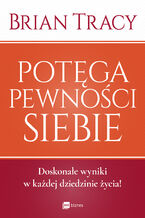Potęga pewności siebie. Doskonałe wyniki w każdej dziadzinie życia!