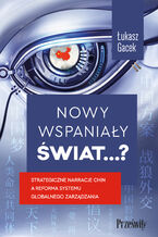 Nowy wspaniały świat?. Strategiczne narracje Chin a reforma systemu globalnego zarządzania