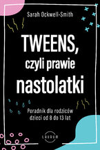 Tweens, czyli prawie nastolatki. Poradnik dla rodziców dzieci od 8 do13 lat