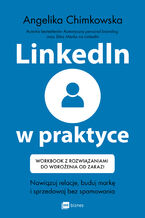 LinkedIn w praktyce. Nawiązuj relacje, buduj markę i sprzedawaj bez spamowania * Workbook z rozwiązaniami do wdrożenia od zaraz!
