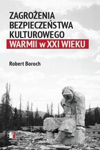 Okładka - Zagrożenia bezpieczeństwa kulturowego Warmii w XXI wieku - Robert Boroch