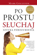 Okładka - Po prostu słuchaj. Sztuka porozumienia - Mark Goulston