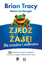 Zjedz tę żabę! Dla uczniów i studentów. 22 metody, by niczego nie odkładać na później i osiągać świetne wyniki w nauce