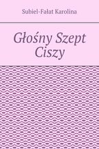 Okładka - Głosny Szept Ciszy - Subiel-Fałat Karolina