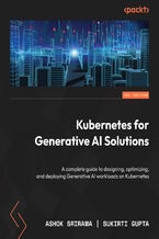 Okładka - Kubernetes for Generative AI Solutions. A complete guide to designing, optimizing, and deploying Generative AI workloads on Kubernetes - Ashok Srirama, Sukirti Gupta