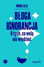 Okładka - Błoga ignorancja - Mark Lilla