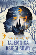 Okładka - Zabójcze sekrety. Tajemnica Księgi Sowy - Krzysztof Tylkowski