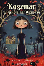 Okładka - Koszmar w Szkole na Wzgórzu - Karolina Orlecka