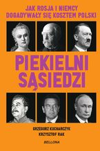 Okładka - Piekielni sąsiedzi. Jak Rosja i Niemcy dogadywały się kosztem Polski - Grzegorz Kucharczyk, Krzysztof Rak