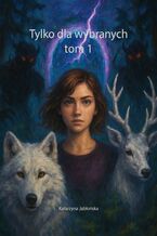 Okładka - Tylko dla wybranych. Tom 1 - Katarzyna Jabłońska