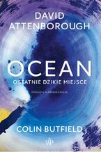 Okładka - Ocean. Ostatnie dzikie miejsce - David Attenborough, Colin Butfield