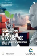 Okładka - Innowacyjne technologie w logistyce - koncepcja zrównoważonego rozwoju - Adam Koliński, Michał Adamczak