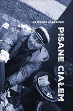 Okładka - Pisane ciałem. Szkice o przygodach literatury i fotografii - Grzegorz Olszański