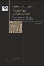 Okładka - Poetycka tanatosonika. Dźwięki przemocy zbrojnej w wierszach z lat 1939-1945 - Dobrawa Lisak-Gębala