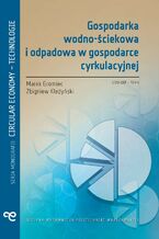 Okładka - Gospodarka wodno-ściekowa i odpadowa w gospodarce cyrkulacyjnej - Marek Gromiec, Zbigniew Kledyński
