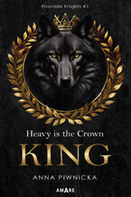 Okładka - Heavy is the Crown. King. Riverside Knights #1 - Anna Piwnicka
